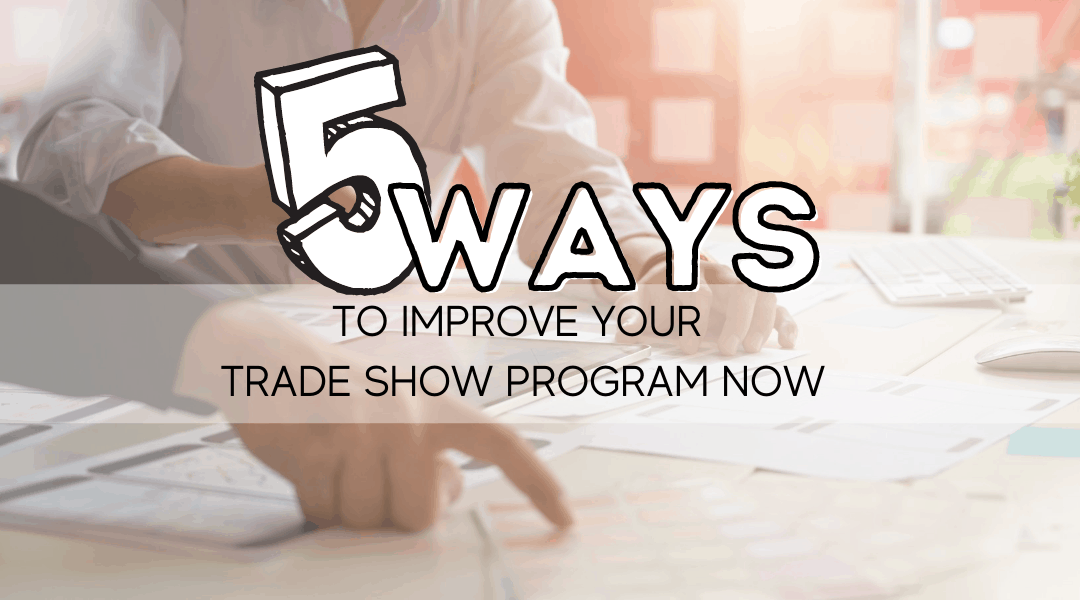 5 Ways You Can Improve Your Trade Show Program Now