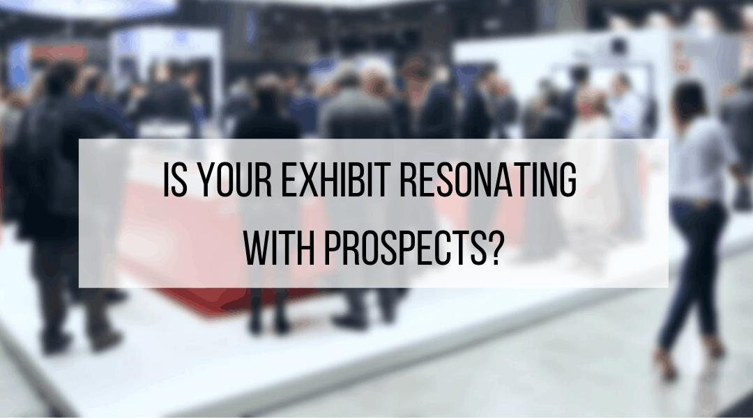 Is Your Exhibit Resonating With Prospects?
