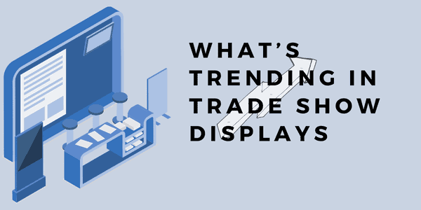 What’s Trending in Trade Show Displays